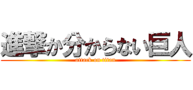 進撃か分からない巨人 (attack on titan)