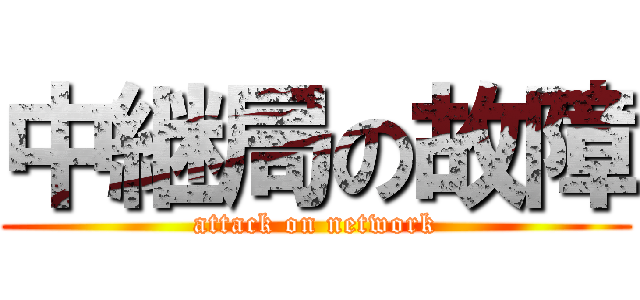 中継局の故障 (attack on network)