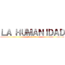 ＬＡ ＨＵＭＡＮＩＤＡＤ (No se rinde)