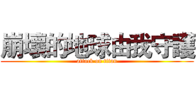 崩壞的地球由我守護 (attack on titan)