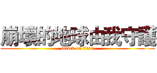 崩壞的地球由我守護 (attack on titan)