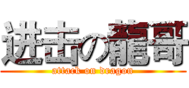 进击の龍哥 (attack on dragon)