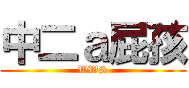 中二ａ屁孩 (WWS)