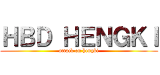 ＨＢＤ ＨＥＮＧＫＩ (attack on hengki)
