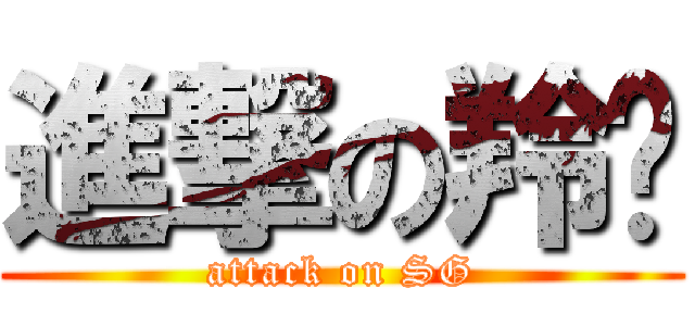 進撃の羚瑄 (attack on SG)