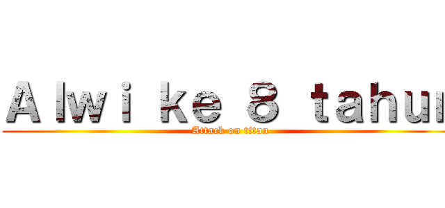 Ａｌｗｉ ｋｅ ８ ｔａｈｕｎ (Attack on titan)