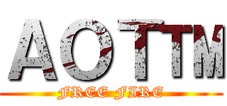 ＡＯＴ™ (FREE FIRE)