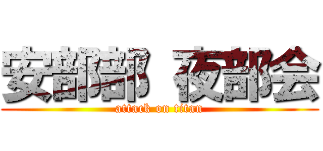 安部部 夜部会 (attack on titan)