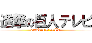 進撃の巨人テレビ (attack on titan TV)