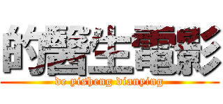 的醫生電影 (de yisheng dianying)