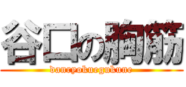 谷口の胸筋 (danryokuegukune)