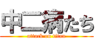 中二病たち (attack on titan)