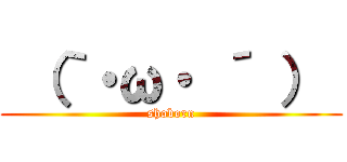  （｀・ω・ ´ ）  (shoborn)