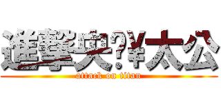 進撃央雵\\太公 (attack on titan)