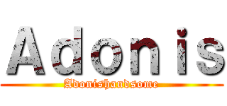 Ａｄｏｎｉｓ (Adonishandsome)