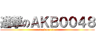 進撃のＡＫＢ００４８ (attack on titan)
