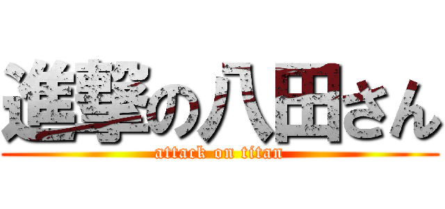 進撃の八田さん (attack on titan)