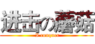 进击の蘑菇 ( I conquer)