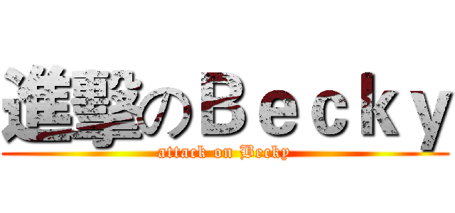 進擊のＢｅｃｋｙ (attack on Becky)