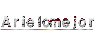 Ａｒｉｅｌｏｍｅｊｏｒ ()