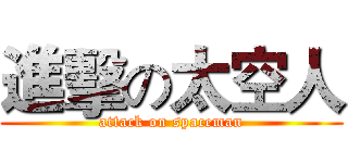 進擊の太空人 (attack on spaceman)