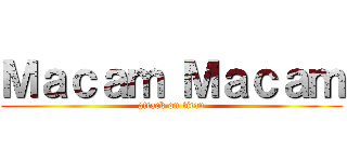 Ｍａｃａｍ Ｍａｃａｍ (attack on titan)