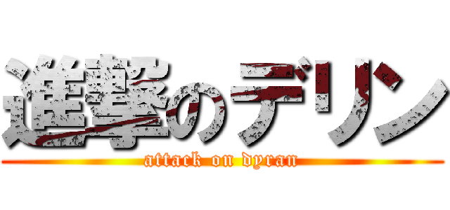 進撃のデリン (attack on dyran)