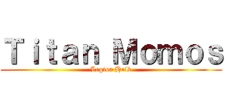 Ｔｉｔａｎ Ｍｏｍｏｓ (Legion Holk)