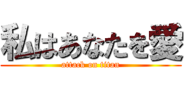 私はあなたを愛 (attack on titan)