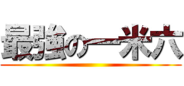 最強の一米六 ()