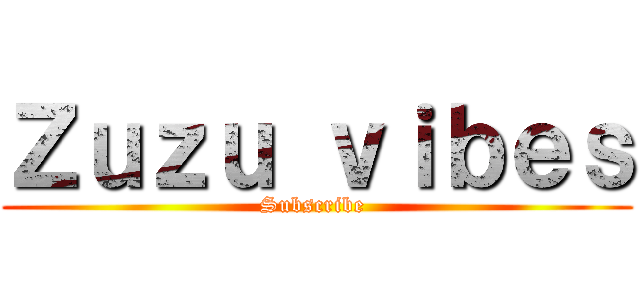 Ｚｕｚｕ ｖｉｂｅｓ (Subscribe )