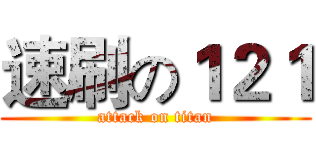 速刷の１２１ (attack on titan)