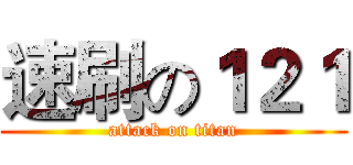 速刷の１２１ (attack on titan)