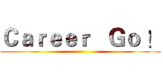 Ｃａｒｅｅｒ   Ｇｏ ！ ()