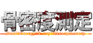 骨密度測定 (Dual　Energy　X-ray　Absorptiomety)