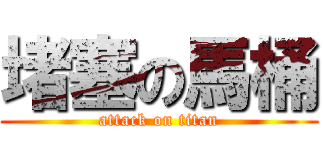 堵塞の馬桶 (attack on titan)