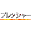 プレッシャー (attack on )