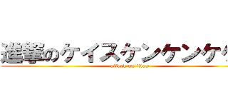 進撃のケイスケンケンケケン (attack on titan)