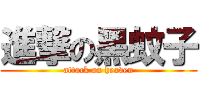 進撃の黑蚊子 (attack on heaven)