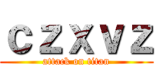 ｃｚｘｖｚ (attack on titan)