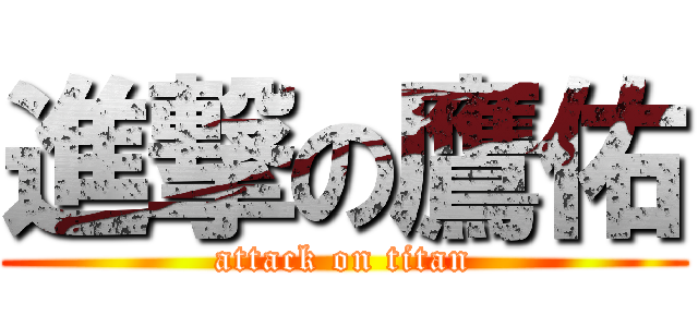 進撃の鷹佑 (attack on titan)