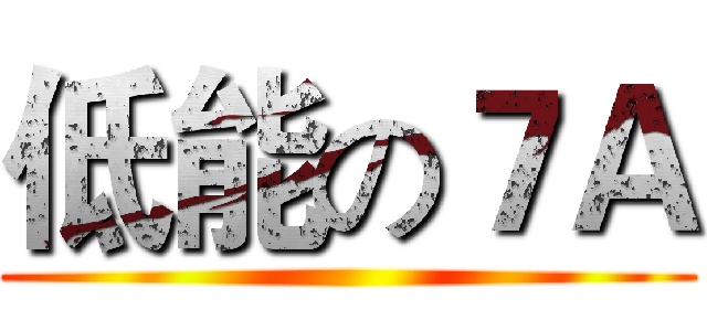 低能の７Ａ ()