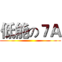 低能の７Ａ ()