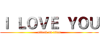 Ｉ  ＬＯＶＥ  ＹＯＵ (attack on titan)