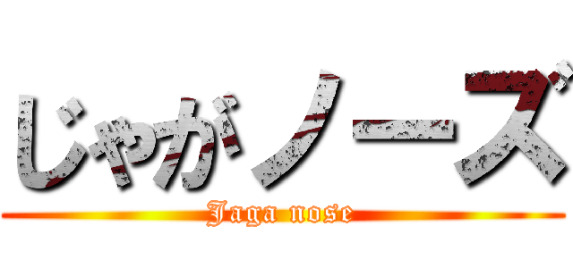 じゃがノーズ (Jaga nose)
