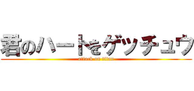 君のハートをゲッチュウ (attack on titan)