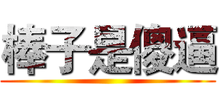 棒子是傻逼 ()