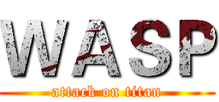 ＷＡＳＰ (attack on titan)