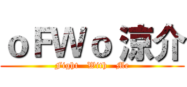 ｏＦＷｏ 涼介 (Fight   With   Me)