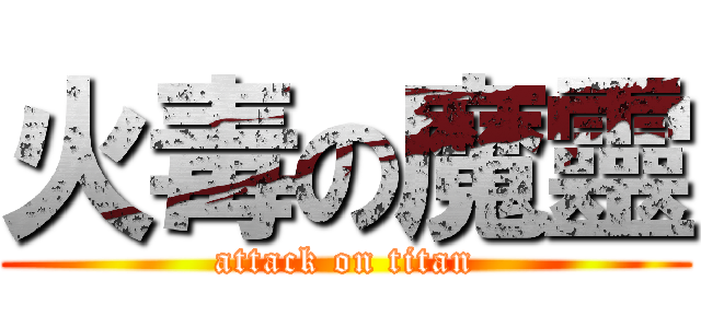 火毒の魔靈 (attack on titan)